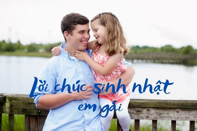 Lời chúc sinh nhật em gái dành cho anh trai bá đạo, hay và ý nghĩa